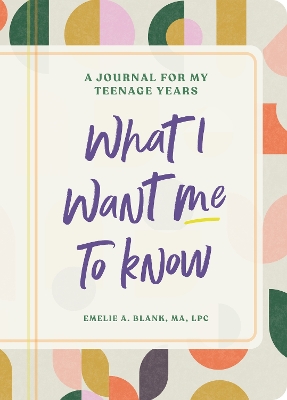 What I Want Me to Know: A Guided Daily Journal for Teenagers