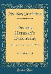 Doctor Hathern's Daughters: A Story of Virginia, in Four Parts (Classic Reprint)