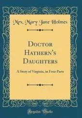 Doctor Hathern's Daughters: A Story of Virginia, in Four Parts (Classic Reprint)