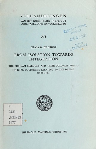 From isolation towards integration: the Surinam Maroons and their colonial rulers : official documents relating to the Djukas 1845-1863