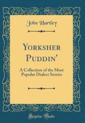 Yorksher Puddin': A Collection of the Most Popular Dialect Stories (Classic Reprint)