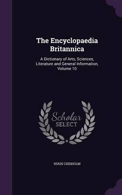 The Encyclopaedia Britannica: A Dictionary of Arts, Sciences, Literature and General Information, Volume 10