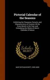 Pictorial Calendar of the Seasons: Exhibiting the Pleasures, Pursuits, and Characteristics of Country Life for Every Month in the Year, and Embodying the Whole of Aikin's Calendar of Nature