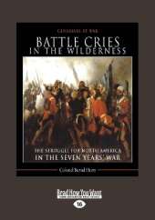 Battle Cries in the Wilderness: The Struggle for North America in the Seven Years' War