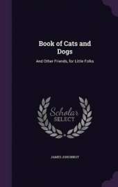 Book of Cats and Dogs: And Other Friends, for Little Folks