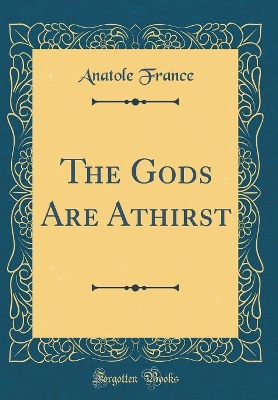 The Gods Are Athirst (Classic Reprint)
