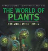 The World of Plants: Similarities and Differences Plant Science Book Grade 3 Children's Science & Nature Books