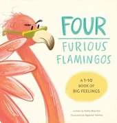 Four Furious Flamingos: A 1-10 Counting Book of Big Feelings