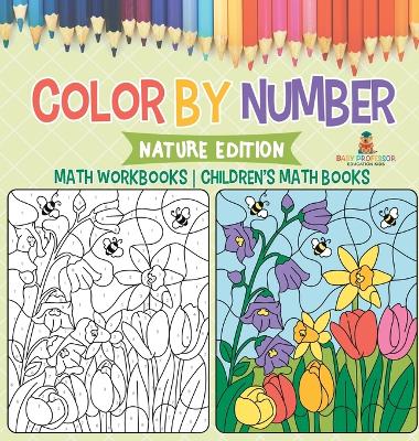 Color by Number: Nature Edition - Math Workbooks Children's Math Books