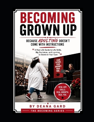 Becoming Grown Up: Because Adulting Doesn't Come With Instructions: "A Real-Life Guide to Life Skills, Big Decisions, and Learning to Stand on Your Own"
