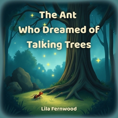 The Ant Who Dreamed of Talking Trees: A Heartwarming Tale About Listening to Nature's Secret Voices
