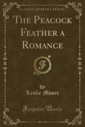 The Peacock Feather a Romance (Classic Reprint)