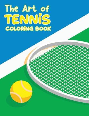 The Art of Tennis Coloring Book: Coloring Books Sports - Tennis Coloring Book - Coloring Book for Tennis Fans