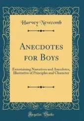 Anecdotes for Boys: Entertaining Narratives and Anecdotes, Illustrative of Principles and Character (Classic Reprint)