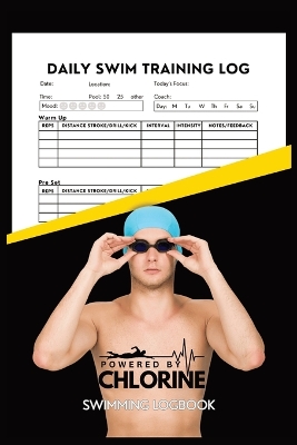 Powered By Chlorine Competitive Swimmer Daily Swim Training Log: Mens and Boys Elite Swimming Logbook Training Tracker