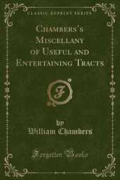 Chamberss Miscellany of Useful and Entertaining Tracts (Classic Reprint)