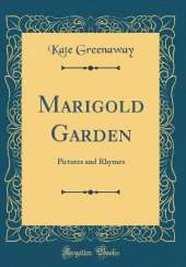 Marigold Garden: Pictures and Rhymes (Classic Reprint)
