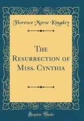 The Resurrection of Miss. Cynthia (Classic Reprint)