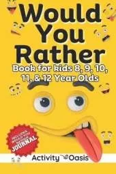 Would You Rather book for Kids 8, 9, 10, 11 & 12 Year Olds: The Ultimate Screen-free Gamebook of Mind-boggling challenges, crazy questions, silly scenarios challenging choices and Hilarious situations to Hone Children's critical thinking skills
