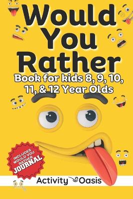 Would You Rather book for Kids 8, 9, 10, 11 & 12 Year Olds: The Ultimate Screen-free Gamebook of Mind-boggling challenges, crazy questions, silly scenarios challenging choices and Hilarious situations to Hone Children's critical thinking skills