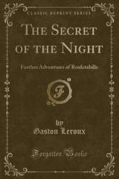The Secret of the Night: Further Adventures of Rouletabille (Classic Reprint)