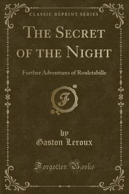 The Secret of the Night: Further Adventures of Rouletabille (Classic Reprint)