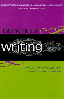 Teaching the New Writing: Technology, Change, and Assessment in the 21st-century Classroom