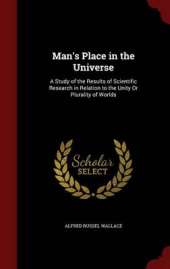 Man's Place in the Universe: A Study of the Results of Scientific Research in Relation to the Unity Or Plurality of Worlds