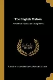 The English Matron: A Practical Manual for Young Wives