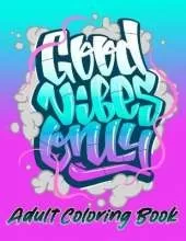 Good Vibes Only Adult coloring book: Motivational and inspirational quotes and sayings coloring book for adults stress relief coloring book for adults.