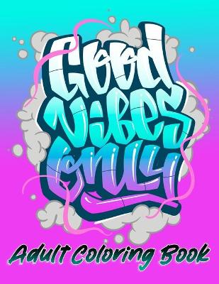 Good Vibes Only Adult coloring book: Motivational and inspirational quotes and sayings coloring book for adults stress relief coloring book for adults.
