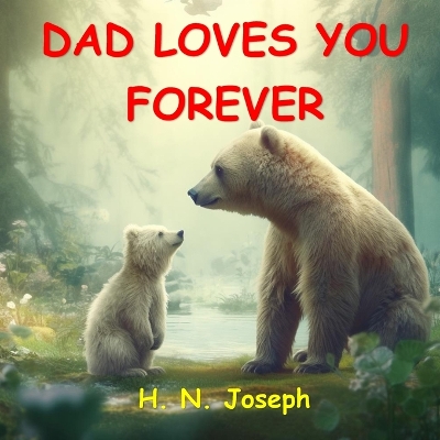 Dad Loves You Forever: A funny children's picture book about father-child bond for babies, toddlers and preschoolers. Your child will know that you love him/her more than anything else in the world.