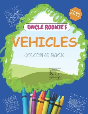 Uncle Roonie's Vehicles Coloring Book: 25 Stunning Coloring Pages of Transportation, Service, Utility and Emergency Vehicles, Large 8.5" W x 11" H White Pages, For Boys and Girls Ages 4 - 8.