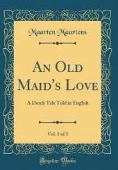 An Old Maid's Love, Vol. 3 of 3: A Dutch Tale Told in English (Classic Reprint)