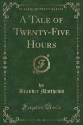 A Tale of Twenty-Five Hours (Classic Reprint)