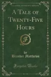 A Tale of Twenty-Five Hours (Classic Reprint)