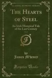The Hearts of Steel, Vol. 2: An Irish Historical Tale of the Last Century (Classic Reprint)