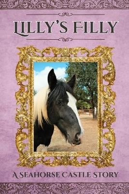 Lilly's Filly: A Seahorse Castle Story