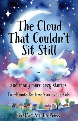 The Cloud That Couldn't Sit Still and Many More Cozy Stories: Five-Minute Bedtime Stories for Kids Ages 3-9 Gentle Tales of Kindness, Confidence & Imagination