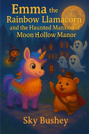 Emma the Rainbow Llamacorn and the Haunted Mansion Of Moon Hollow Manor