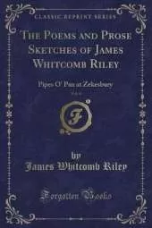 The Poems and Prose Sketches of James Whitcomb Riley, Vol. 4: Pipes O' Pan at Zekesbury (Classic Reprint)