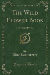The Wild Flower Book: For Young People (Classic Reprint)