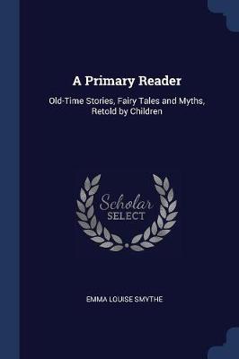A Primary Reader: Old-Time Stories, Fairy Tales and Myths, Retold by Children