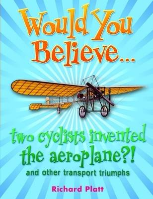 Would You Believe... two cyclists invented the aeroplane?!: and other transport triumphs