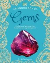 An Anthology of Gems: A Collection of Gemstones from Buried Treasures to Glittering Jewels