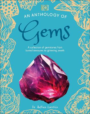 An Anthology of Gems: A Collection of Gemstones from Buried Treasures to Glittering Jewels