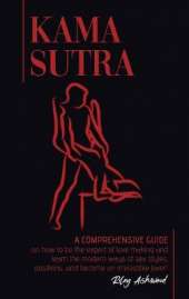 Kama Sutra: A Comprehensive Guide on How To Be The Expert of Love Making and Learn the Modern Ways of Sex Styles, Positions and Become an Irresistible Lover!