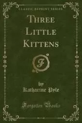 Three Little Kittens (Classic Reprint)