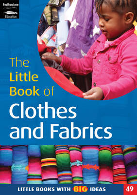 The Little Book of Clothes and Fabrics: Little Books with Big Ideas