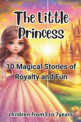 The Little Princess: 10 Magical Stories of Royalty and Fun